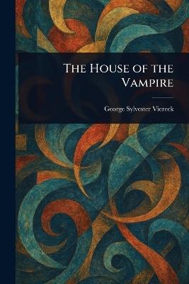 The House of the Vampire - George Sylvester Viereck - cover