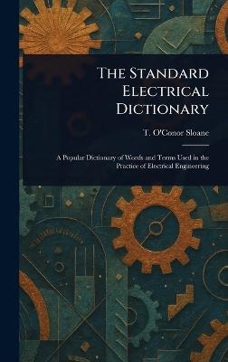 The Standard Electrical Dictionary - T O'Conor (Thomas O'Conor) Sloane - cover