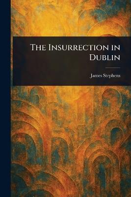 The Insurrection in Dublin - James Stephens - cover