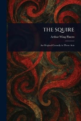 The Squire - Arthur Wing Pinero - cover