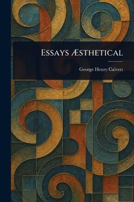 Essays Æsthetical - George Henry Calvert - cover
