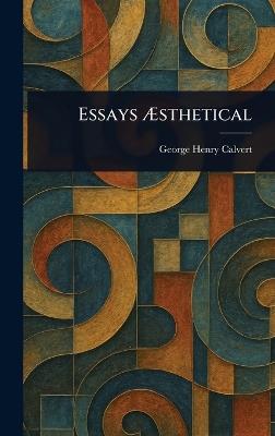 Essays Æsthetical - George Henry Calvert - cover