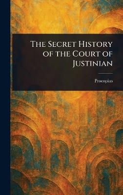 The Secret History of the Court of Justinian - Procopius - cover