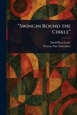 "Swingin Round the Cirkle" - David Ross Locke,Thomas Nast - cover