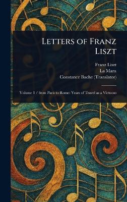 Letters of Franz Liszt - Franz Liszt,La Mara,Constance Bache - cover
