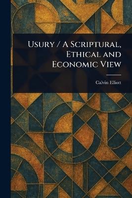 Usury / A Scriptural, Ethical and Economic View - Calvin Elliott - cover