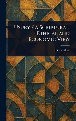Usury / A Scriptural, Ethical and Economic View - Calvin Elliott - cover