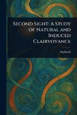 Second Sight: A Study of Natural and Induced Clairvoyance