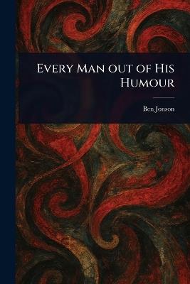 Every Man out of His Humour - Ben Jonson - cover
