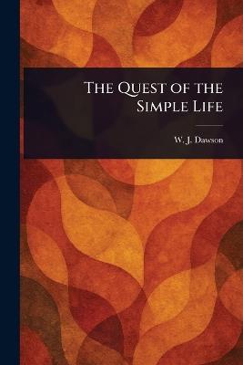 The Quest of the Simple Life - W J (William James) Dawson - cover