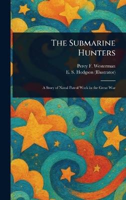 The Submarine Hunters - Percy F (Percy Francis) Westerman,E S (Edward Smith) Hodgson - cover