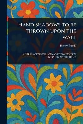 Hand Shadows to Be Thrown Upon the Wall - Henry Bursill - cover