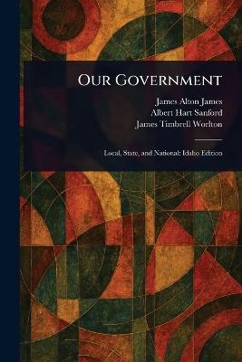 Our Government - James Alton James,Albert Hart Sanford,James Timbrell Worlton - cover