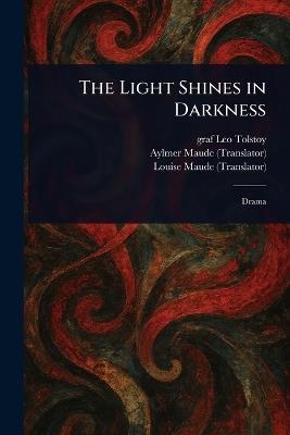 The Light Shines in Darkness - Leo Graf Tolstoy,Aylmer Maude,Louise Maude - cover