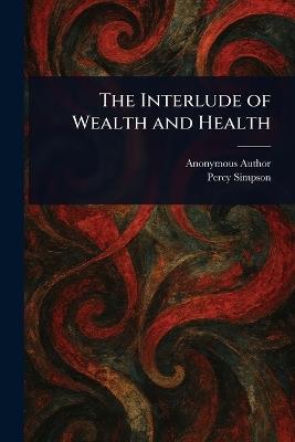 The Interlude of Wealth and Health - Anonymous,Percy Simpson - cover