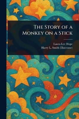 The Story of a Monkey on a Stick - Laura Lee Hope,Harry L (Illustrator) Smith - cover