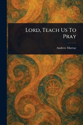Lord, Teach Us To Pray - Andrew Murray - cover