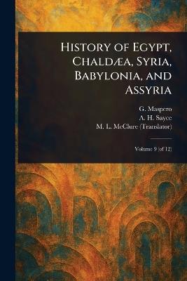 History of Egypt, Chaldæa, Syria, Babylonia, and Assyria - Gaston C Maspero,A H (Archibald Henry) Sayce,M L McClure - cover