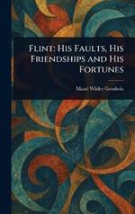 Flint: His Faults, His Friendships and His Fortunes