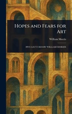Hopes and Fears for Art - William Morris - cover