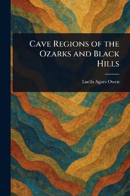Cave Regions of the Ozarks and Black Hills - Luella Agnes Owen - cover