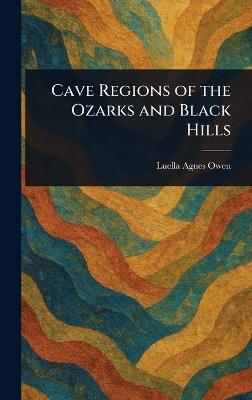 Cave Regions of the Ozarks and Black Hills - Luella Agnes Owen - cover