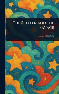 The Settler and the Savage - R M (Robert Michael) Ballantyne - cover
