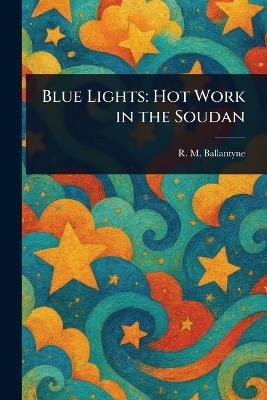 Blue Lights: Hot Work in the Soudan - R M (Robert Michael) Ballantyne - cover