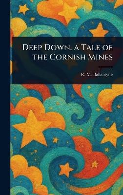 Deep Down, a Tale of the Cornish Mines - R M (Robert Michael) Ballantyne - cover