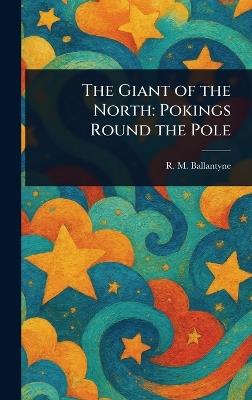 The Giant of the North: Pokings Round the Pole - R M (Robert Michael) Ballantyne - cover