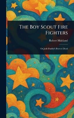 The Boy Scout Fire Fighters - Robert Maitland - cover