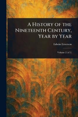A History of the Nineteenth Century, Year by Year - Edwin Emerson - cover