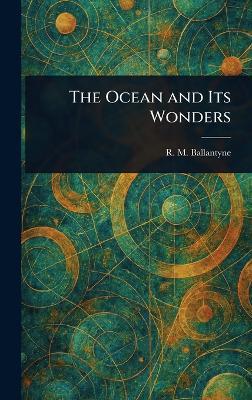 The Ocean and Its Wonders - R M (Robert Michael) Ballantyne - cover