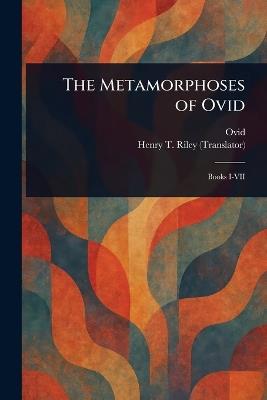 The Metamorphoses of Ovid - Ovid,Henry T (Henry Thomas) Riley - cover