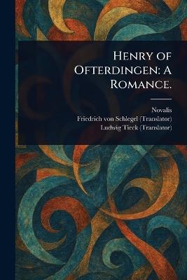 Henry of Ofterdingen: A Romance. - Novalis,Friedrich Von Schlegel,Ludwig Tieck - cover