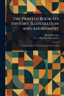 The Printed Book: Its History, Illustration and Adornment - Henri Bouchot,E C (Edward Clements) Bigmore - cover