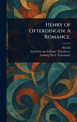 Henry of Ofterdingen: A Romance. - Novalis,Friedrich Von Schlegel,Ludwig Tieck - cover