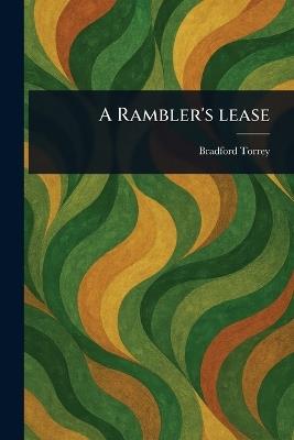A Rambler's Lease - Bradford Torrey - cover