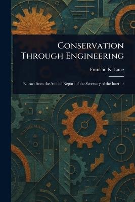 Conservation Through Engineering - Franklin K Lane - cover