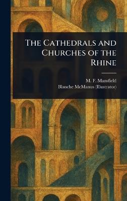 The Cathedrals and Churches of the Rhine - M F (Milburg Francisco) Mansfield,Blanche McManus - cover