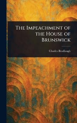 The Impeachment of the House of Brunswick - Charles Bradlaugh - cover