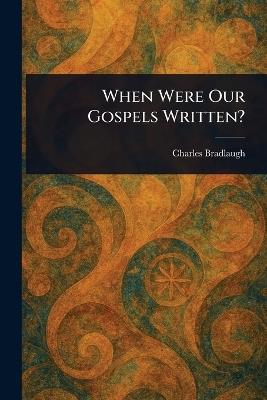 When Were Our Gospels Written? - Charles Bradlaugh - cover