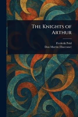 The Knights of Arthur - Frederik Pohl,Don Martin - cover