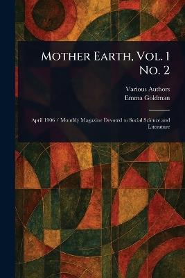 Mother Earth, Vol. 1 No. 2 - Various,Emma Goldman - cover