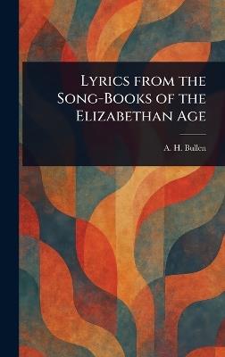 Lyrics From the Song-Books of the Elizabethan Age - A H (Arthur Henry) Bullen - cover