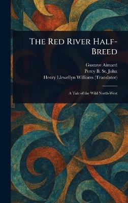The Red River Half-Breed - Gustave Aimard,Percy B (Percy Bolingbroke) St John,Henry Llewellyn Williams - cover