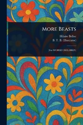More Beasts - Hilaire Belloc,B T B - cover