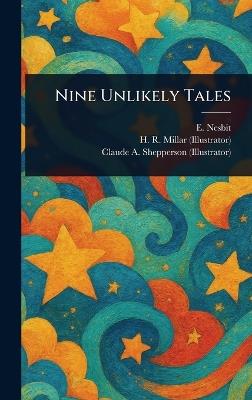 Nine Unlikely Tales - E (Edith) Nesbit,H R (Harold Robert) Millar,Claude A (Claude Allin) Shepperson - cover