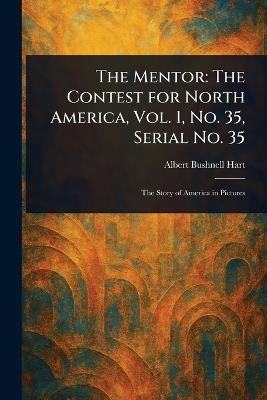 The Mentor: The Contest for North America, Vol. 1, No. 35, Serial No. 35 - Albert Bushnell Hart - cover