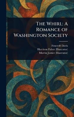 The Whirl: A Romance of Washington Society - Foxcroft Davis,Harrison Fisher,Martin Justice - cover